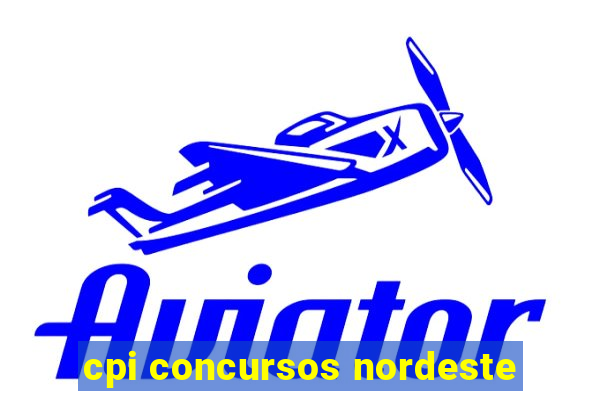 cpi concursos nordeste